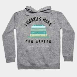 Libraries Make Shh Happen Hoodie